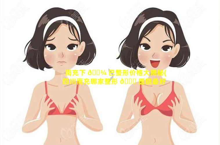 南充下 🌾 巴整形价格大揭秘(四川南充哪家整形 🐈 医院最好)